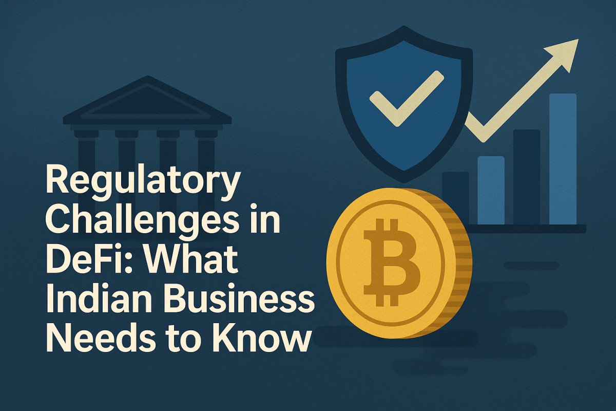 REGULATORY CHALLENGES IN DEFI : WHAT INDIAN BUSINESS NEEDS TO KNOW